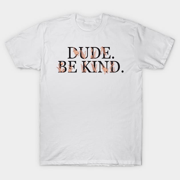 Dude Be Kind No Bullying T-Shirt by WoollyWonder